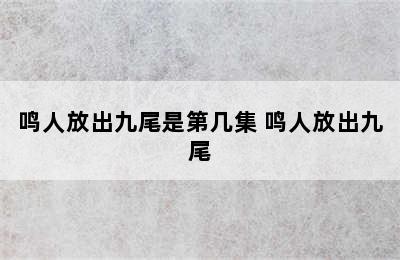 鸣人放出九尾是第几集 鸣人放出九尾